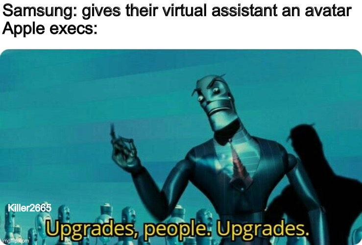 Take notes boys | Samsung: gives their virtual assistant an avatar
Apple execs:; Killer2665 | image tagged in upgrades people upgrades,samsung,waifu,apple | made w/ Imgflip meme maker