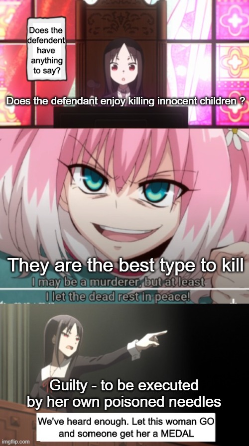 Killer | Does the defendant enjoy killing innocent children ? They are the best type to kill; Guilty - to be executed by her own poisoned needles | image tagged in i may be a killer but i let the dead rest in peace | made w/ Imgflip meme maker
