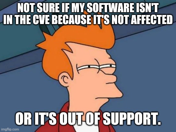 Futurama Fry Meme | NOT SURE IF MY SOFTWARE ISN'T IN THE CVE BECAUSE IT'S NOT AFFECTED; OR IT'S OUT OF SUPPORT. | image tagged in memes,futurama fry | made w/ Imgflip meme maker