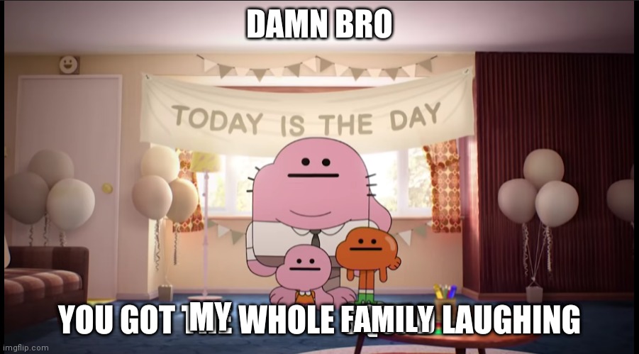 Damn bro you got the whole squad laughing | FAMILY MY | image tagged in damn bro you got the whole squad laughing | made w/ Imgflip meme maker
