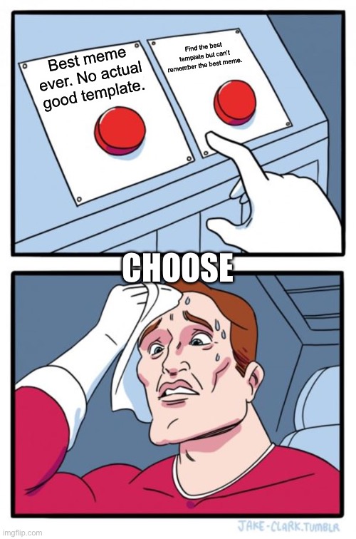 Two Buttons | Find the best template but can’t remember the best meme. Best meme ever. No actual good template. CHOOSE | image tagged in memes,two buttons | made w/ Imgflip meme maker