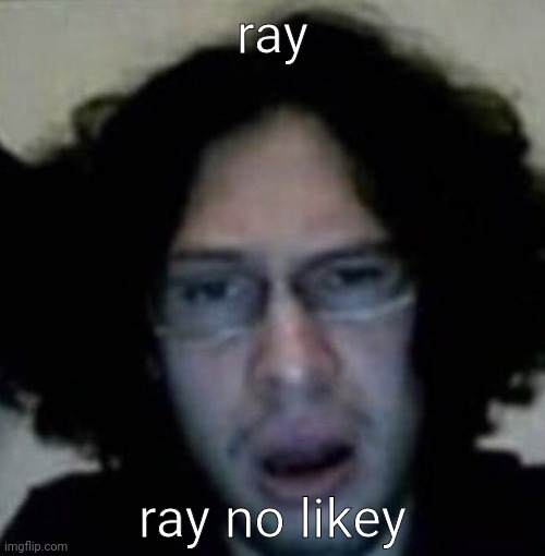 ray; ray no likey | image tagged in mcr | made w/ Imgflip meme maker
