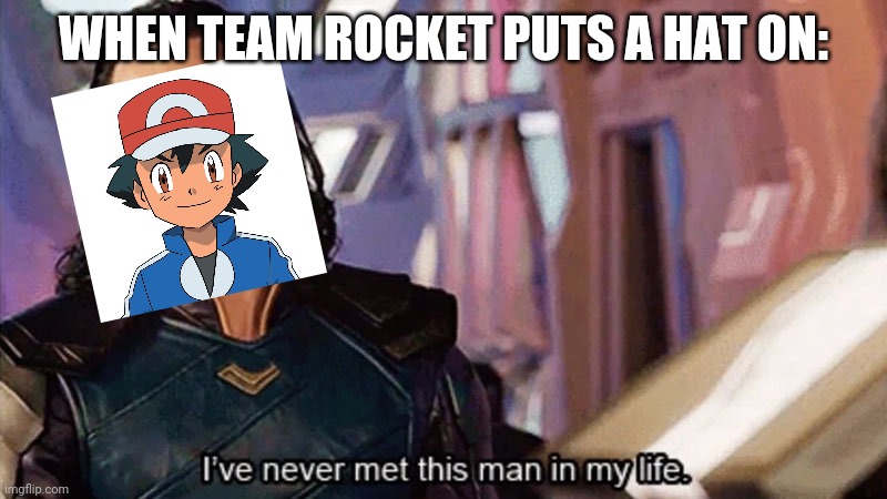 I Have Never Met This Man In My Life | WHEN TEAM ROCKET PUTS A HAT ON: | image tagged in i have never met this man in my life | made w/ Imgflip meme maker