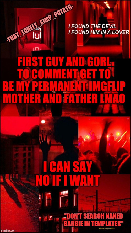 *comments are empty* | FIRST GUY AND GORL TO COMMENT GET TO BE MY PERMANENT IMGFLIP MOTHER AND FATHER LMAO; I CAN SAY NO IF I WANT | made w/ Imgflip meme maker