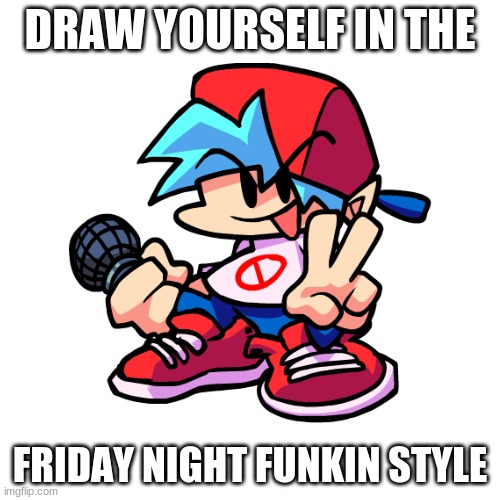 DRAW YOURSELF IN THE; FRIDAY NIGHT FUNKIN STYLE | image tagged in fnf,friday night funkin,oh wow are you actually reading these tags,noice | made w/ Imgflip meme maker