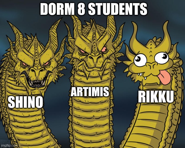 dorm 8 be like |  DORM 8 STUDENTS; ARTIMIS; RIKKU; SHINO | image tagged in three-headed dragon | made w/ Imgflip meme maker