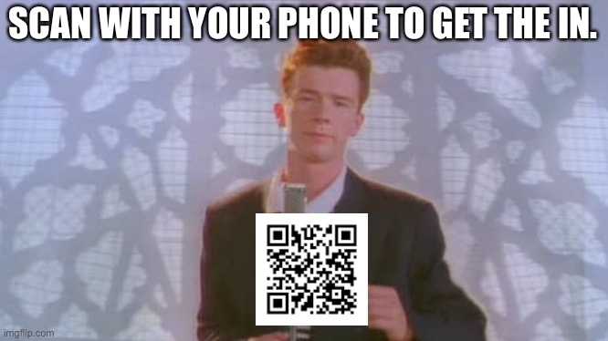 Rick | SCAN WITH YOUR PHONE TO GET THE IN. | image tagged in rick roll | made w/ Imgflip meme maker