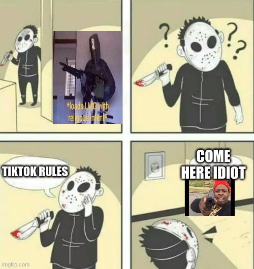 lol | COME HERE IDIOT; TIKTOK RULES | image tagged in hiding from serial killer,tiktok sucks | made w/ Imgflip meme maker