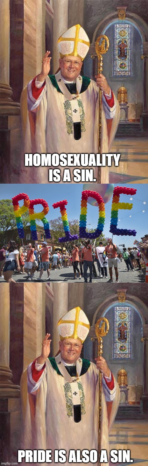 Double Whammy | HOMOSEXUALITY IS A SIN. PRIDE IS ALSO A SIN. | image tagged in catholic bishop,gay pride vs christianity | made w/ Imgflip meme maker