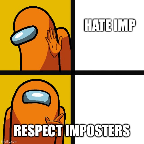 Imposter credit. | HATE IMP; RESPECT IMPOSTERS | image tagged in drake among us,lol,imposter respect,hmmmmmmmmmmmm idk | made w/ Imgflip meme maker