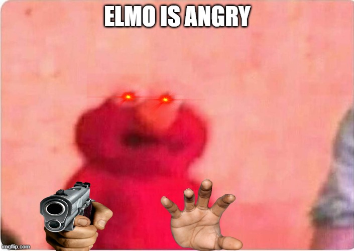 Sickened elmo | ELMO IS ANGRY | image tagged in sickened elmo | made w/ Imgflip meme maker