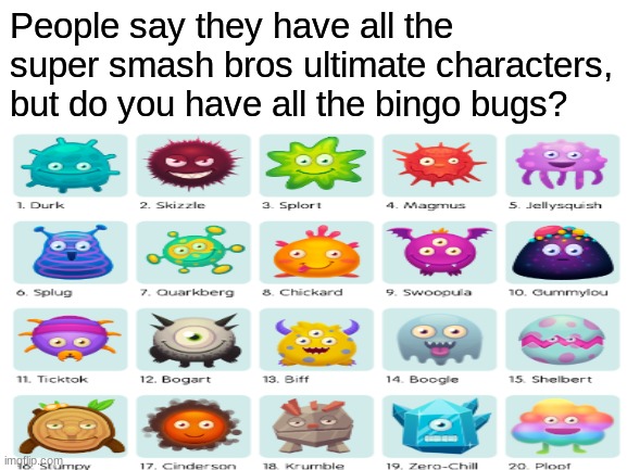 I played sight word bingo 15 times just for this unfunny ironic meme | People say they have all the super smash bros ultimate characters, but do you have all the bingo bugs? | image tagged in aaa | made w/ Imgflip meme maker