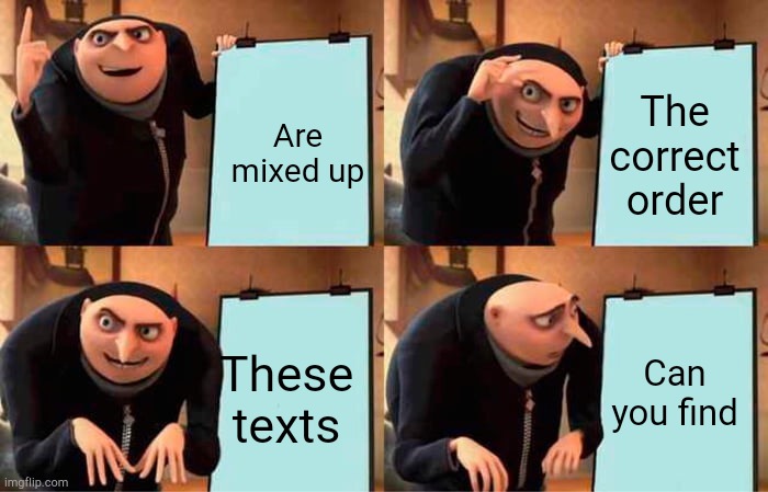 Puzzle- which texts belong where | Are mixed up; The correct order; Can you find; These texts | image tagged in memes,gru's plan | made w/ Imgflip meme maker