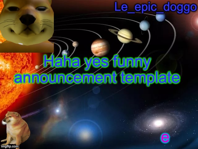 Funny announcement template | Haha yes funny announcement template; e | image tagged in le_epic_doggo's annoncement template | made w/ Imgflip meme maker