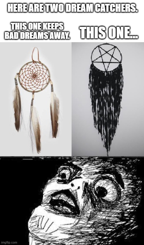 Sleep with one eye oooopen! | HERE ARE TWO DREAM CATCHERS. THIS ONE... THIS ONE KEEPS BAD DREAMS AWAY. | image tagged in pentagram,dream catcher,gasp rage face,meme,funny,satanic | made w/ Imgflip meme maker