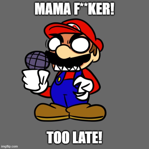 Mario Angy | MAMA F**KER! TOO LATE! | image tagged in mario angy | made w/ Imgflip meme maker