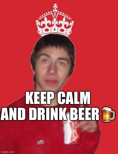 Beer guy | KEEP CALM AND DRINK BEER🍺 | image tagged in beer guy | made w/ Imgflip meme maker