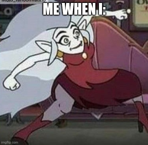 eda vibin | ME WHEN I: | image tagged in eda vibin | made w/ Imgflip meme maker