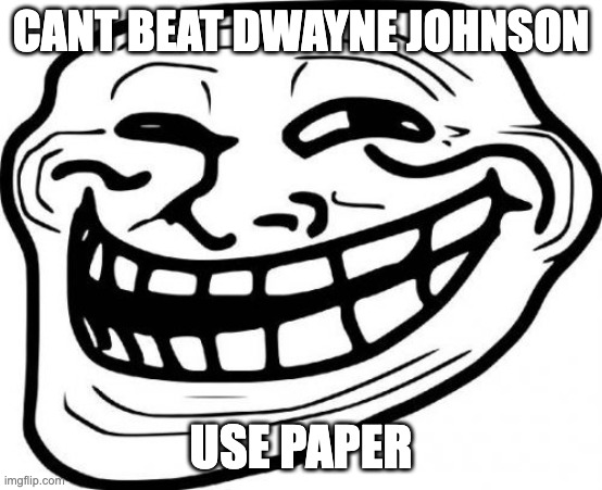 Troll Face Meme | CANT BEAT DWAYNE JOHNSON USE PAPER | image tagged in memes,troll face | made w/ Imgflip meme maker