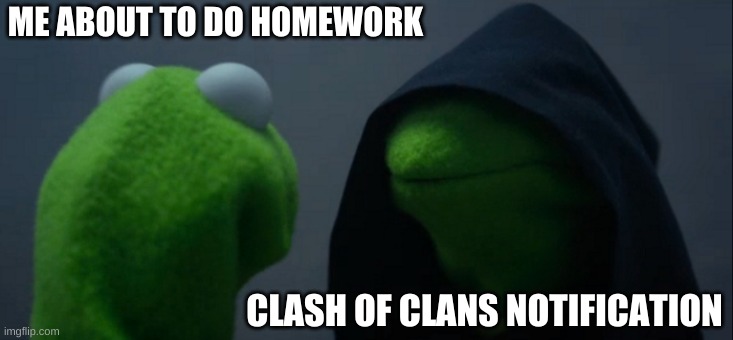 basically digital learning | ME ABOUT TO DO HOMEWORK; CLASH OF CLANS NOTIFICATION | image tagged in memes,evil kermit | made w/ Imgflip meme maker