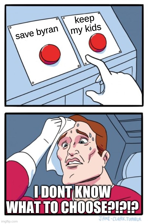 Two Buttons | keep my kids; save byran; I DONT KNOW WHAT TO CHOOSE?!?!? | image tagged in memes,two buttons | made w/ Imgflip meme maker