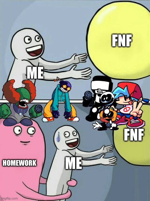 Running Away Balloon | FNF; ME; FNF; HOMEWORK; ME | image tagged in memes,running away balloon | made w/ Imgflip meme maker