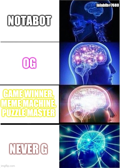 Expanding Brain Meme | lalabib#7680; NOTABOT; OG; GAME WINNER, MEME MACHINE, PUZZLE MASTER; NEVER G | image tagged in memes,expanding brain | made w/ Imgflip meme maker