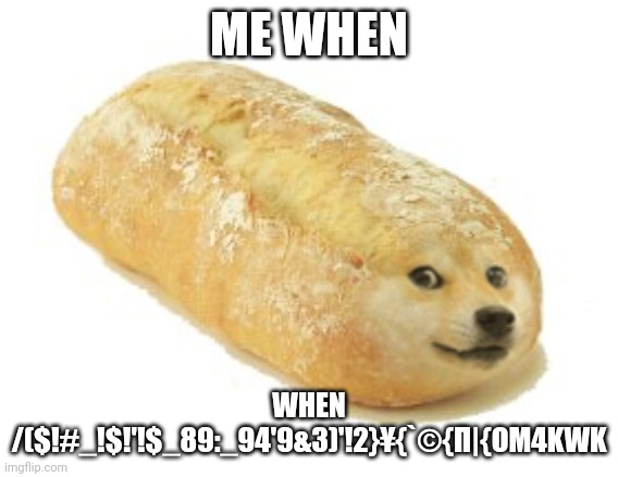 Breb Doge | ME WHEN; WHEN /($!#_!$!'!$_89:_94'9&3)'!2}¥{`©{Π|{OM4KWK | image tagged in breb doge | made w/ Imgflip meme maker