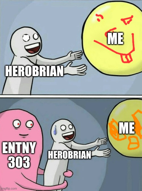 minecraft be like | ME; HEROBRIAN; ME; ENTNY 303; HEROBRIAN | image tagged in memes,running away balloon | made w/ Imgflip meme maker