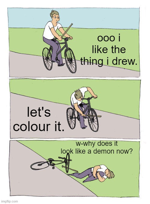 Bike Fall Meme | ooo i like the thing i drew. let's colour it. w-why does it look like a demon now? | image tagged in memes,bike fall | made w/ Imgflip meme maker