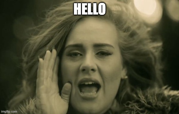 adele hello | HELLO | image tagged in adele hello | made w/ Imgflip meme maker