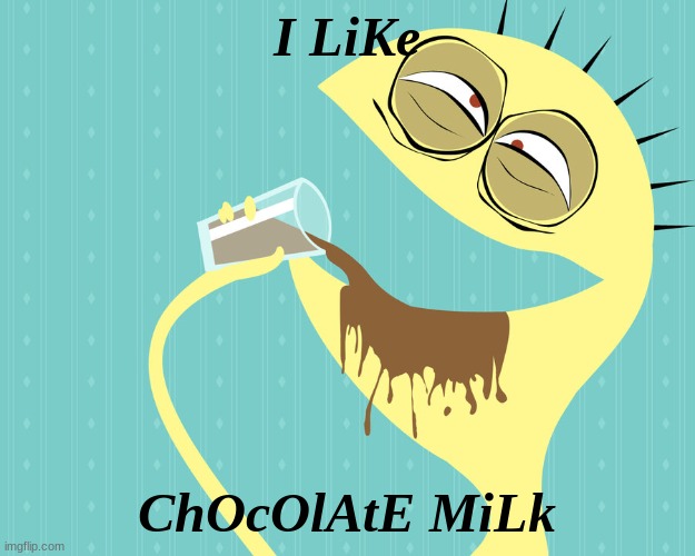 I like chocolate milk - Cheese - Foster's Home for Imaginary Fri | I LiKe; ChOcOlAtE MiLk | image tagged in i like chocolate milk - cheese - foster's home for imaginary fri | made w/ Imgflip meme maker