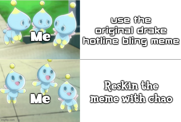Me when it comes down to making hotline bling memes | Use the original drake hotline bling meme; Me; Reskin the meme with chao; Me | image tagged in chao hotline bling,memes | made w/ Imgflip meme maker