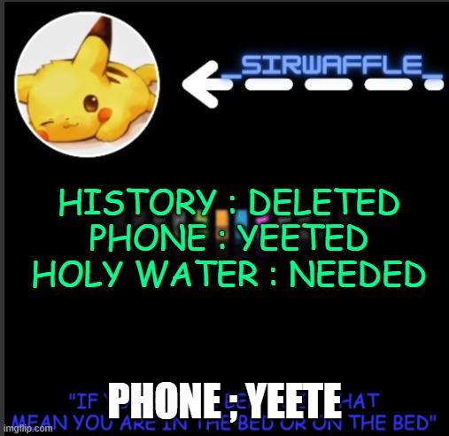 WAFFLES | HISTORY : DELETED
PHONE : YEETED
HOLY WATER : NEEDED; PHONE ; YEETE | image tagged in waffles | made w/ Imgflip meme maker