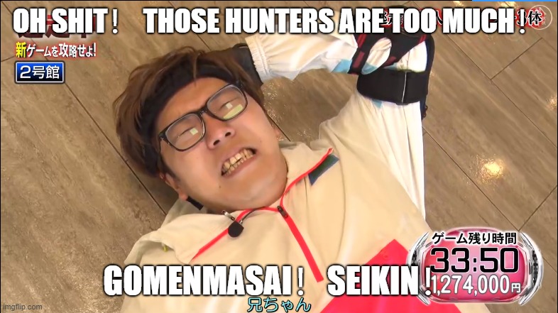 HIKAKIN 確保 | OH SHIT！ THOSE HUNTERS ARE TOO MUCH！; GOMENMASAI！SEIKIN！ | image tagged in comedy,entertainment,youtuber,hikakin | made w/ Imgflip meme maker