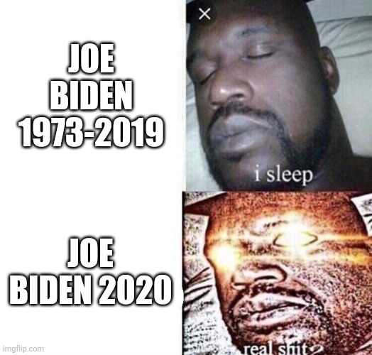 i sleep real shit | JOE BIDEN 1973-2019; JOE BIDEN 2020 | made w/ Imgflip meme maker