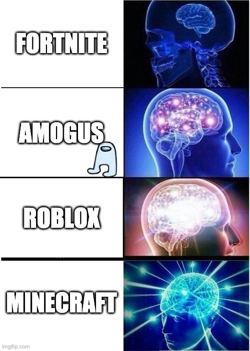 Video game tier list, sort of | FORTNITE; AMOGUS; ROBLOX; MINECRAFT | image tagged in memes,expanding brain | made w/ Imgflip meme maker