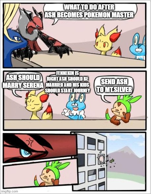 Pokemon board meeting | WHAT TO DO AFTER ASH BECOMES POKEMON MASTER; FENNEKIN IS RIGHT ASH SHOULD BE MARRIED AND HIS KIDS SHOULD START JOURNEY; ASH SHOULD MARRY SERENA; SEND ASH TO MT.SILVER | image tagged in pokemon board meeting,pokemon | made w/ Imgflip meme maker
