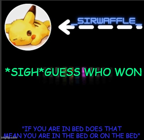 WAFFLES | *SIGH*GUESS WHO WON | image tagged in waffles | made w/ Imgflip meme maker