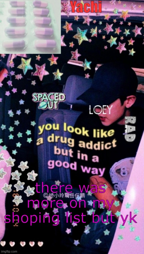Yachi's addict temp | there was more on my shoping list but yk | image tagged in yachi's addict temp | made w/ Imgflip meme maker