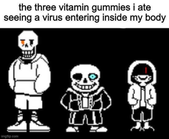 vitamin bad time trio | the three vitamin gummies i ate seeing a virus entering inside my body | image tagged in bad time trio | made w/ Imgflip meme maker