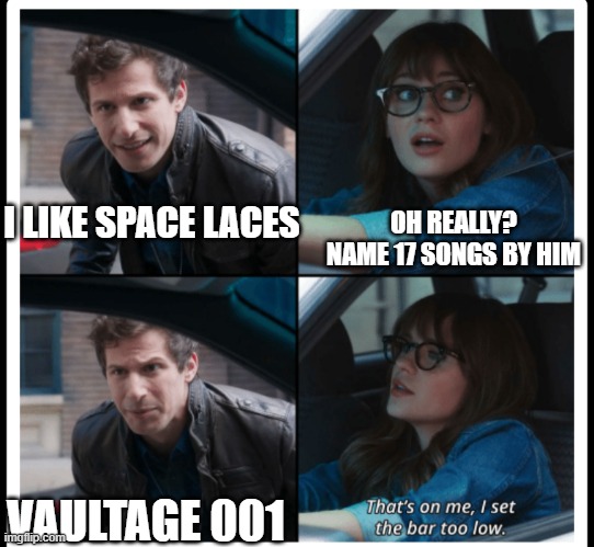 ya get it, cuz vaultage 001 has 17 ids. | I LIKE SPACE LACES; OH REALLY? NAME 17 SONGS BY HIM; VAULTAGE 001 | image tagged in that's on me,dubstep,space laces | made w/ Imgflip meme maker