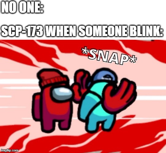 Scp-173 | NO ONE:; SCP-173 WHEN SOMEONE BLINK: | image tagged in among us,among us kill,scp 173 | made w/ Imgflip meme maker