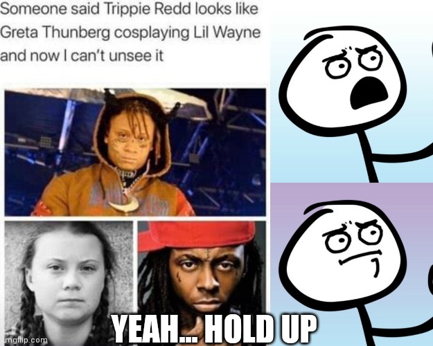 Hold up | YEAH... HOLD UP | image tagged in rapper,hold up | made w/ Imgflip meme maker