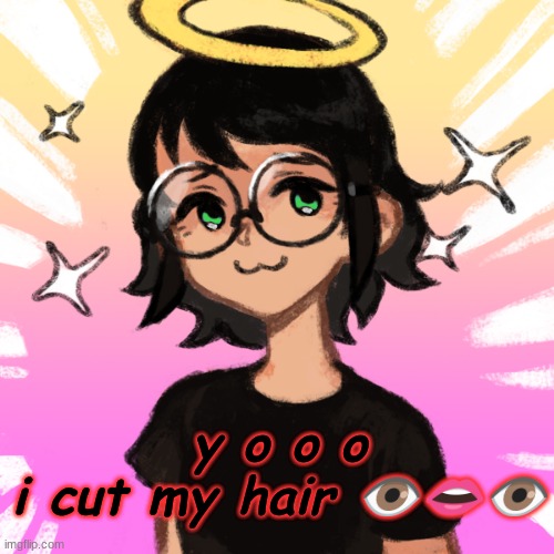no body asked but ok | y o o o
i cut my hair 👁️👄👁️ | image tagged in e | made w/ Imgflip meme maker
