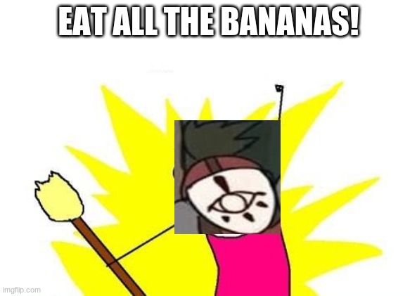 X All The Y | EAT ALL THE BANANAS! | image tagged in memes,x all the y,yiga clan | made w/ Imgflip meme maker