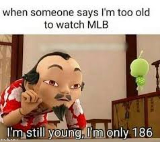 AM ONLY 168!!!!! | image tagged in never to old,mlb,meme | made w/ Imgflip meme maker