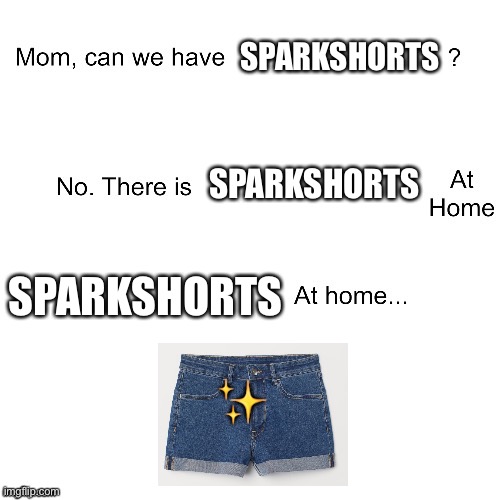SparkShorts | SPARKSHORTS; SPARKSHORTS; SPARKSHORTS; ✨ | image tagged in mom can we have,sparkshorts,pixar | made w/ Imgflip meme maker