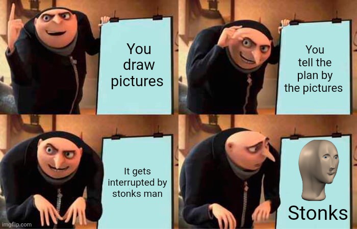 Stonks | You draw pictures; You tell the plan by the pictures; It gets interrupted by stonks man; Stonks | image tagged in memes,gru's plan | made w/ Imgflip meme maker