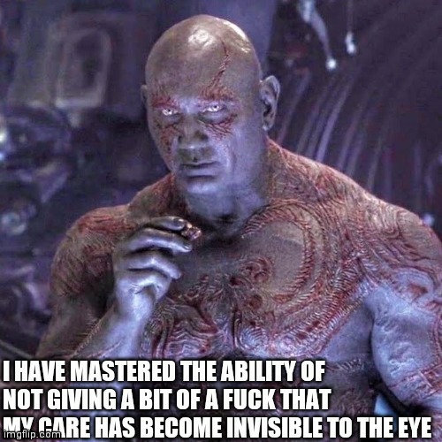 I clearly don't give a fuck | image tagged in drax | made w/ Imgflip meme maker